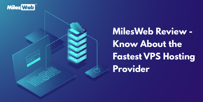 MilesWeb Review - Know About the Fastest VPS Hosting Provider